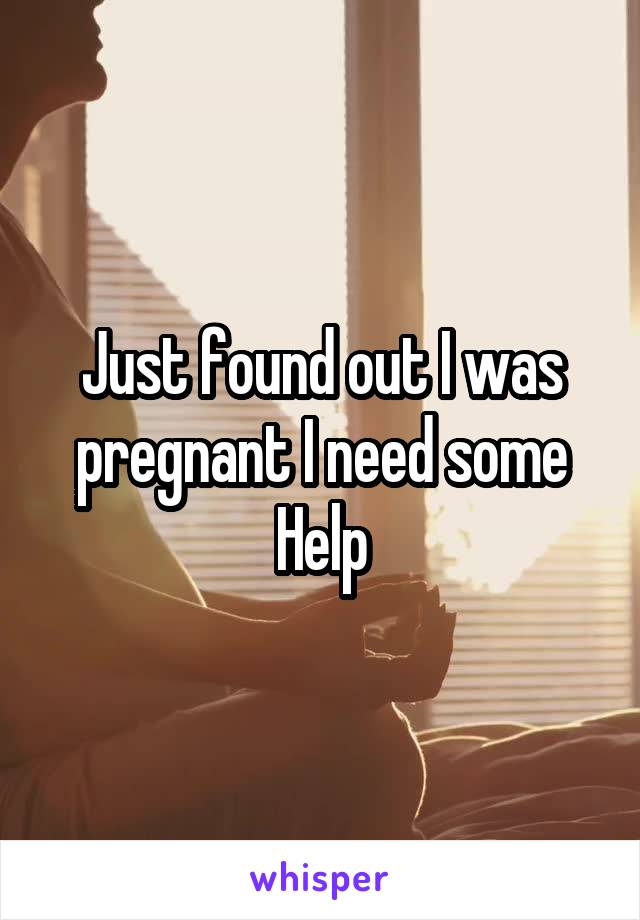 Just found out I was pregnant I need some Help