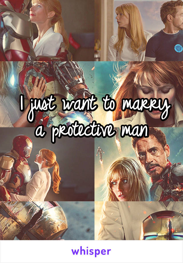 I just want to marry a protective man 
