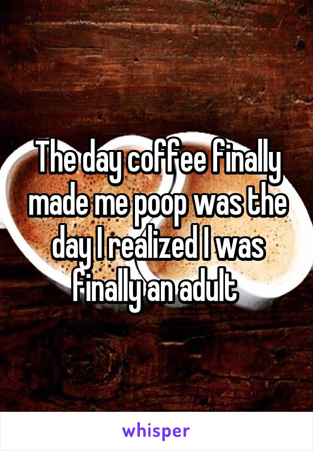 The day coffee finally made me poop was the day I realized I was finally an adult 