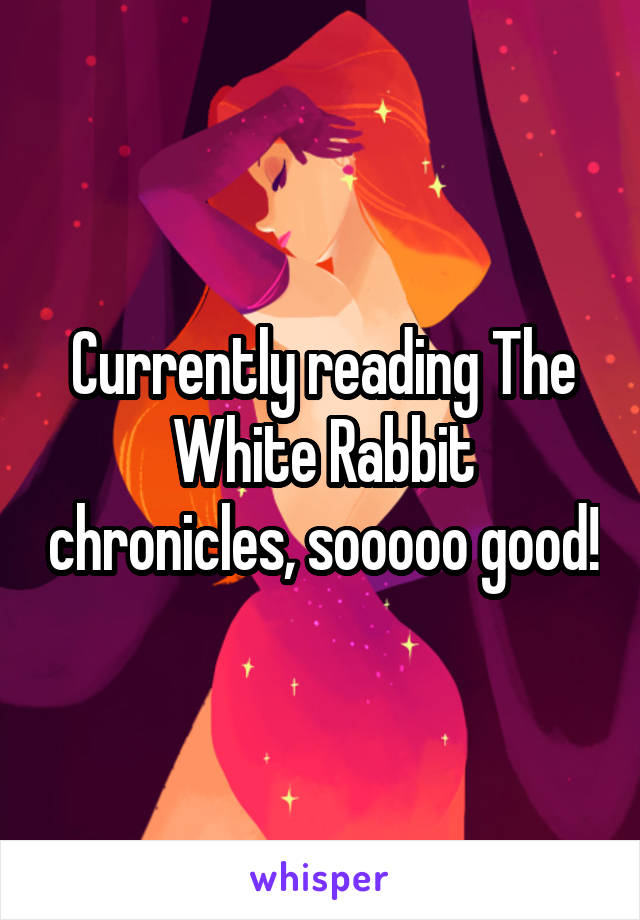 Currently reading The White Rabbit chronicles, sooooo good!