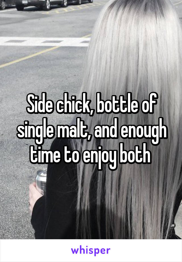Side chick, bottle of single malt, and enough time to enjoy both 