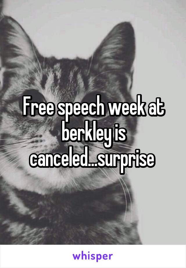 Free speech week at berkley is canceled...surprise 