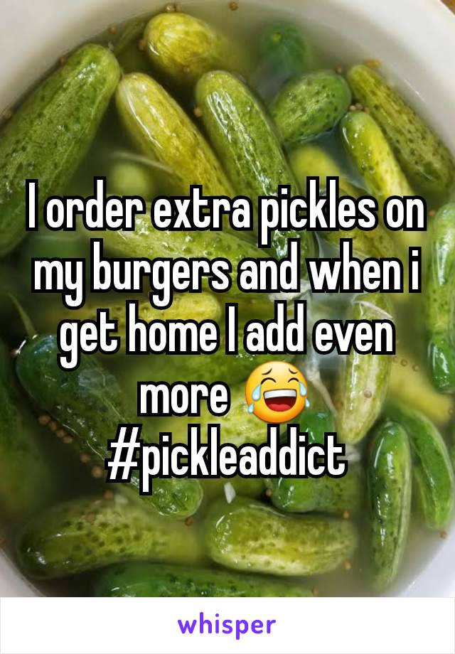 I order extra pickles on my burgers and when i get home I add even more 😂 #pickleaddict