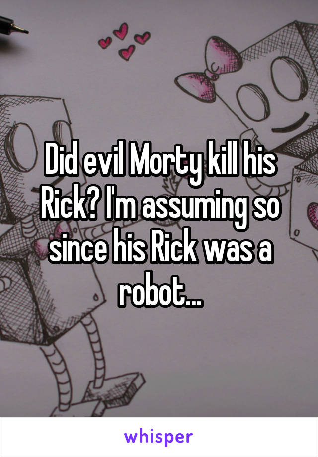 Did evil Morty kill his Rick? I'm assuming so since his Rick was a robot...
