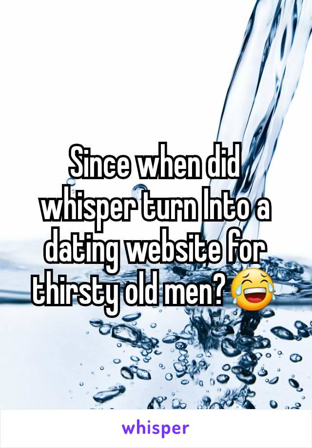 Since when did whisper turn Into a dating website for thirsty old men?😂