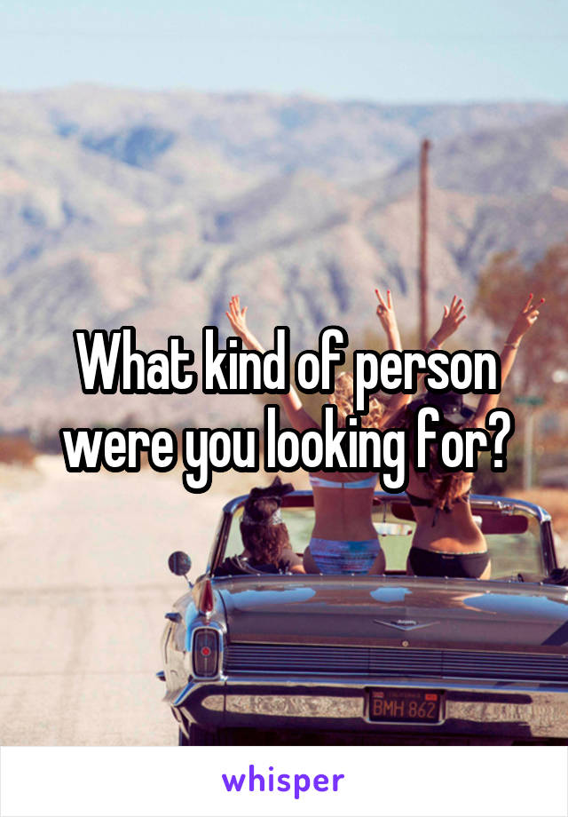 What kind of person were you looking for?
