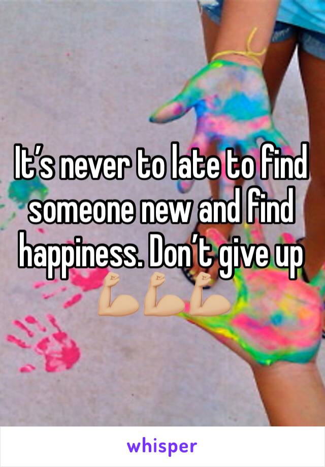 It’s never to late to find someone new and find happiness. Don’t give up 💪🏼💪🏼💪🏼