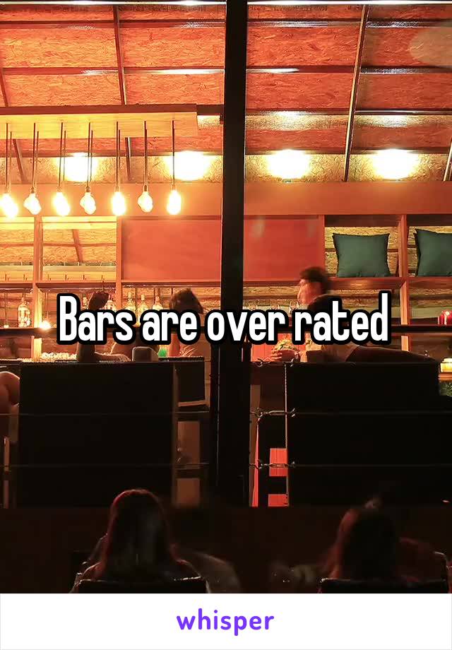 Bars are over rated 