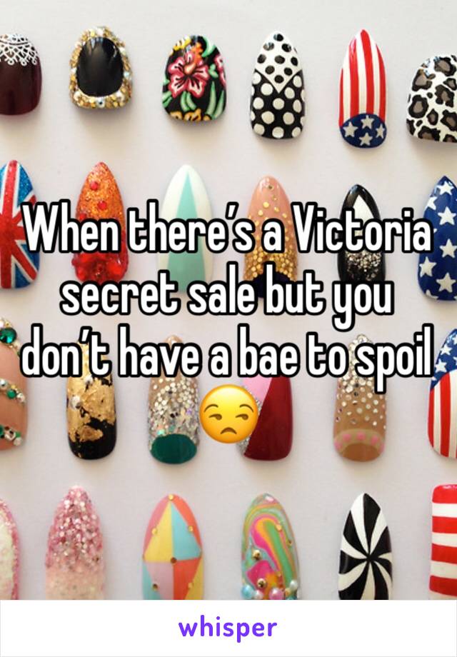 When there’s a Victoria secret sale but you don’t have a bae to spoil 😒
