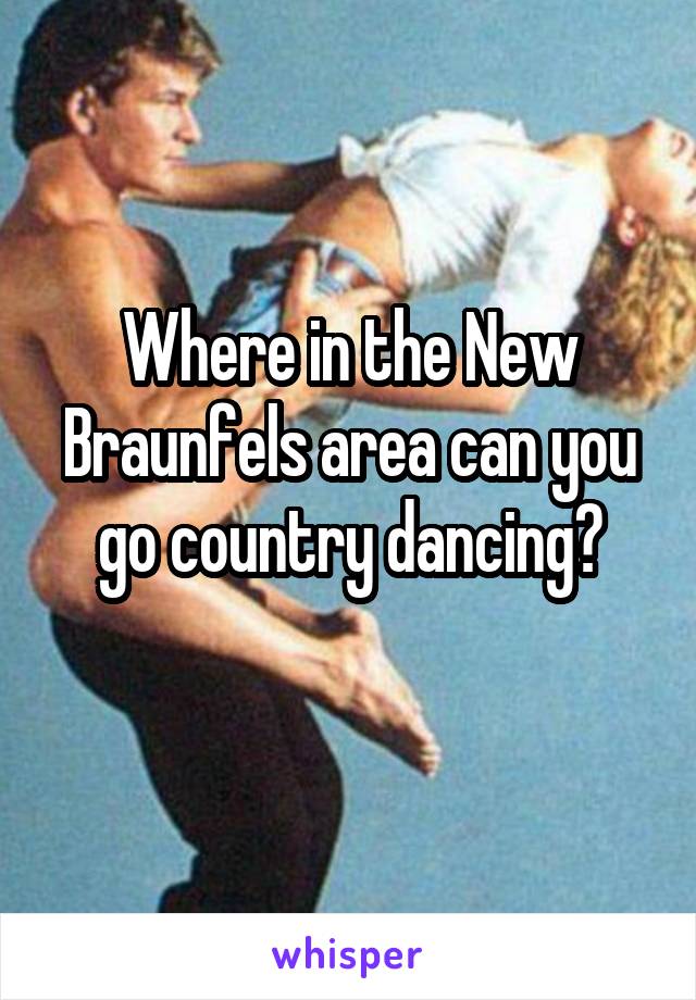 Where in the New Braunfels area can you go country dancing?
