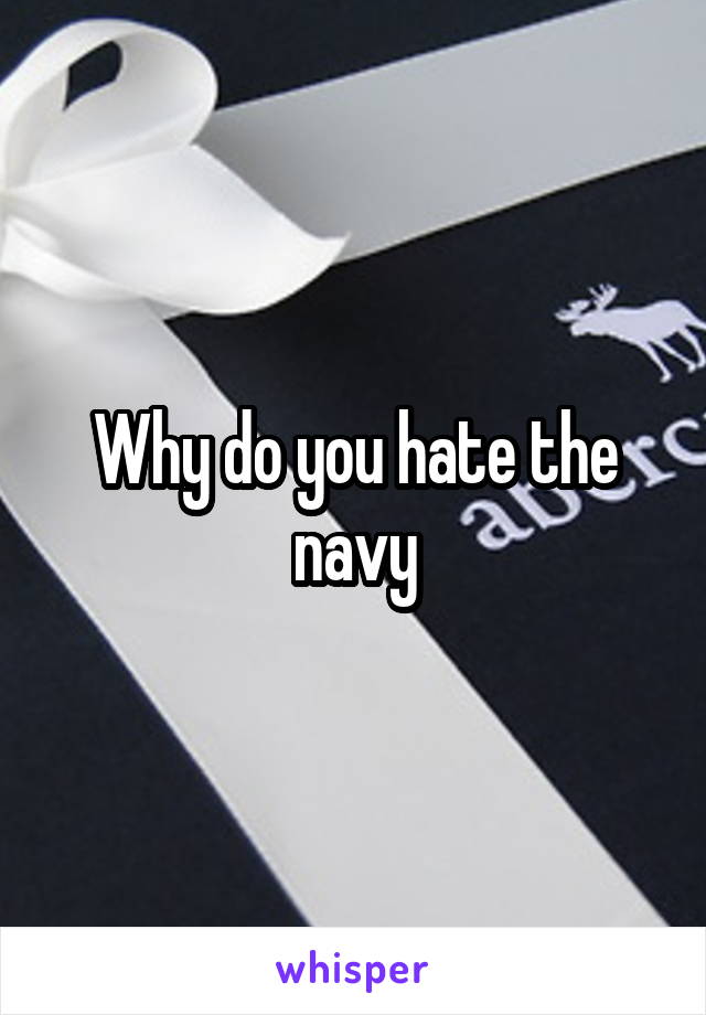 Why do you hate the navy