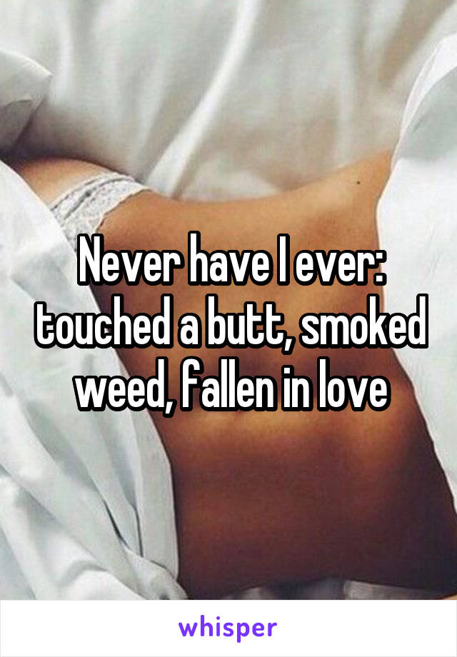 Never have I ever: touched a butt, smoked weed, fallen in love