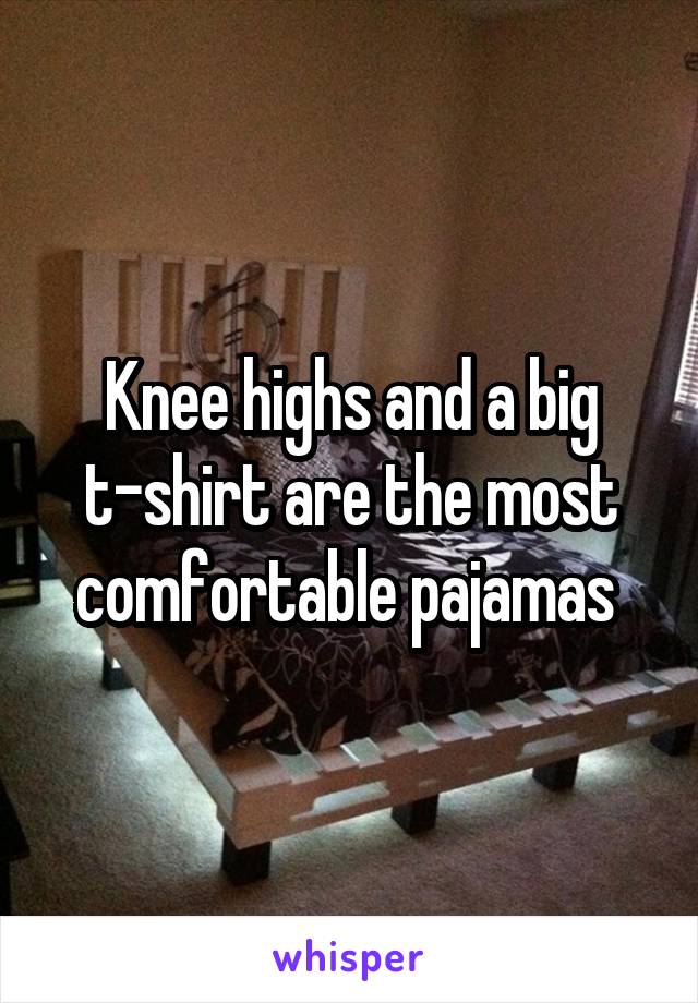 Knee highs and a big t-shirt are the most comfortable pajamas 