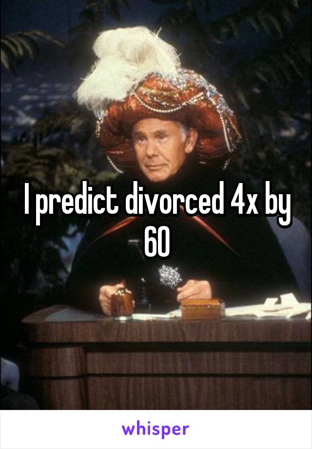I predict divorced 4x by 60