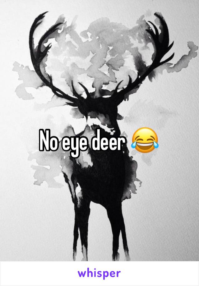No eye deer 😂