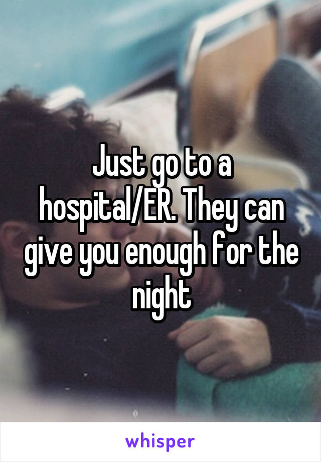 Just go to a hospital/ER. They can give you enough for the night