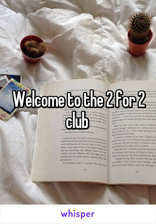 Welcome to the 2 for 2 club 