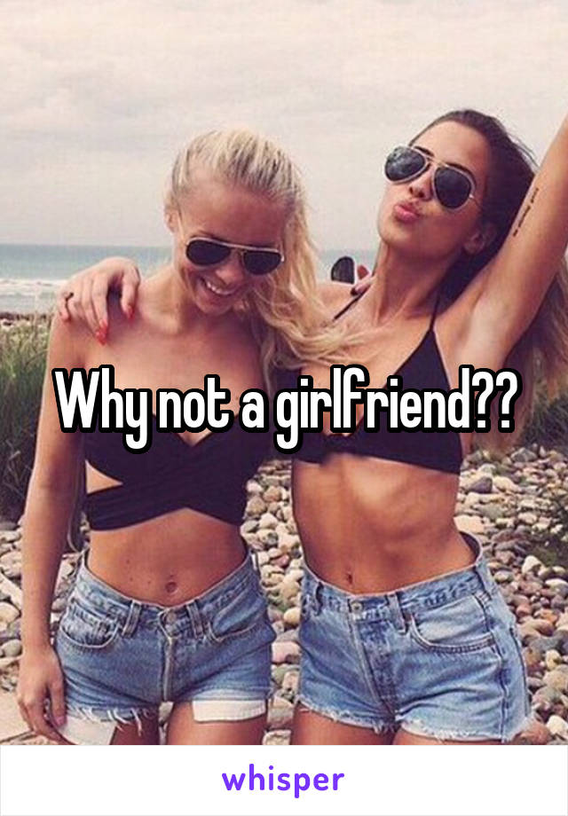 Why not a girlfriend??