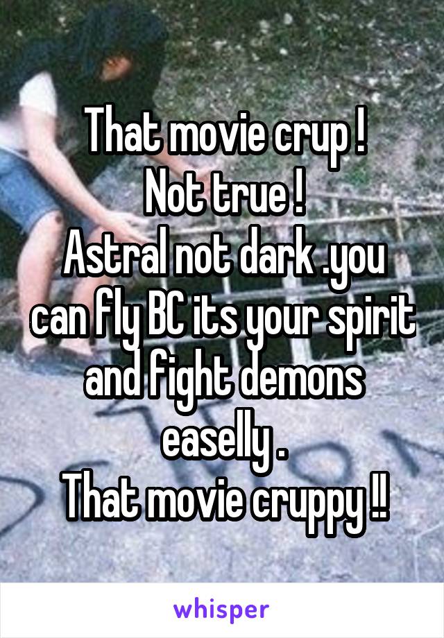 That movie crup !
Not true !
Astral not dark .you can fly BC its your spirit and fight demons easelly .
That movie cruppy !!