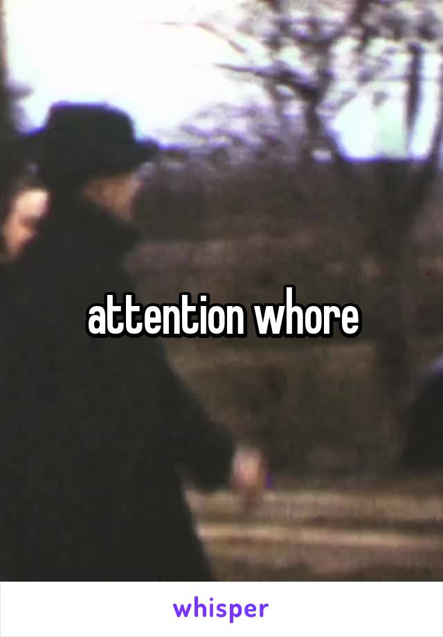 attention whore