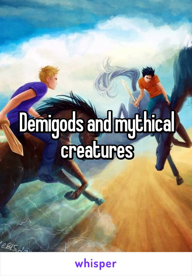 Demigods and mythical creatures