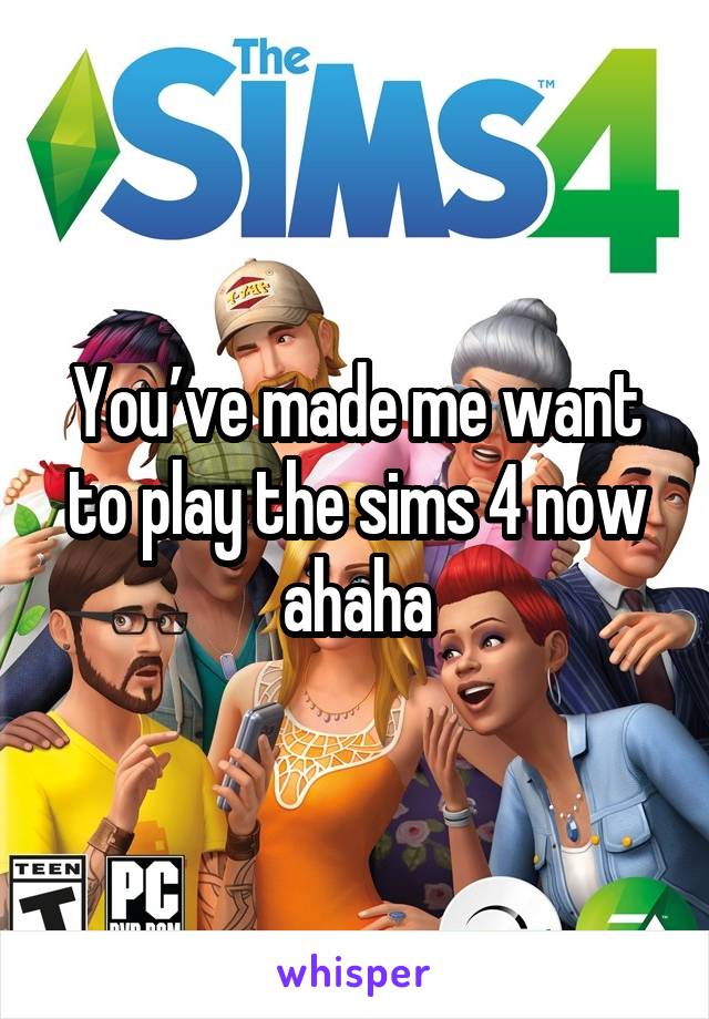 You’ve made me want to play the sims 4 now ahaha