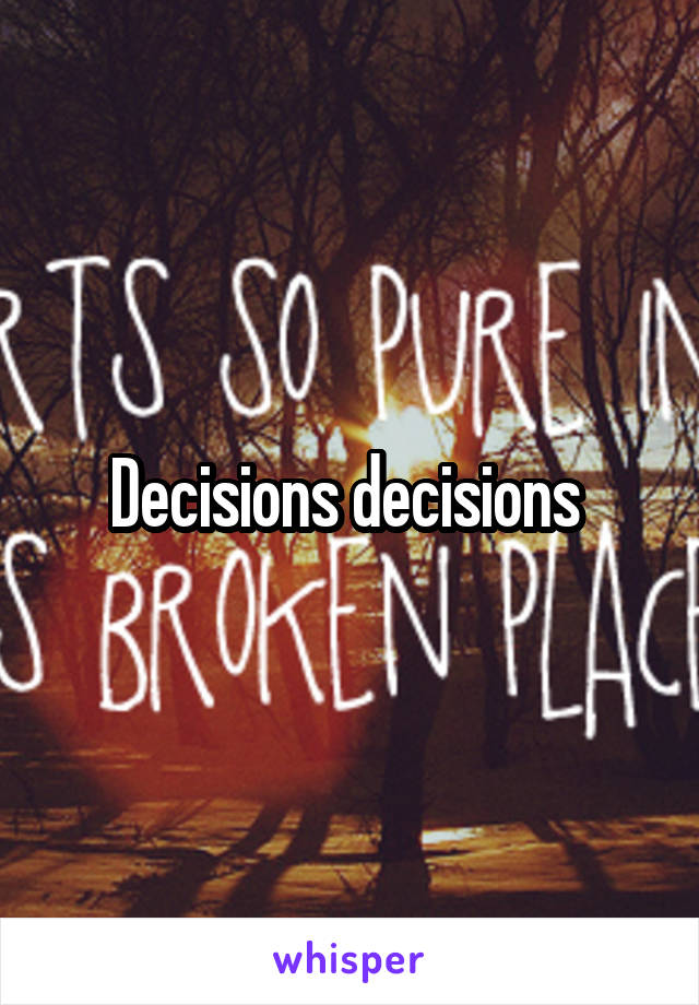 Decisions decisions 