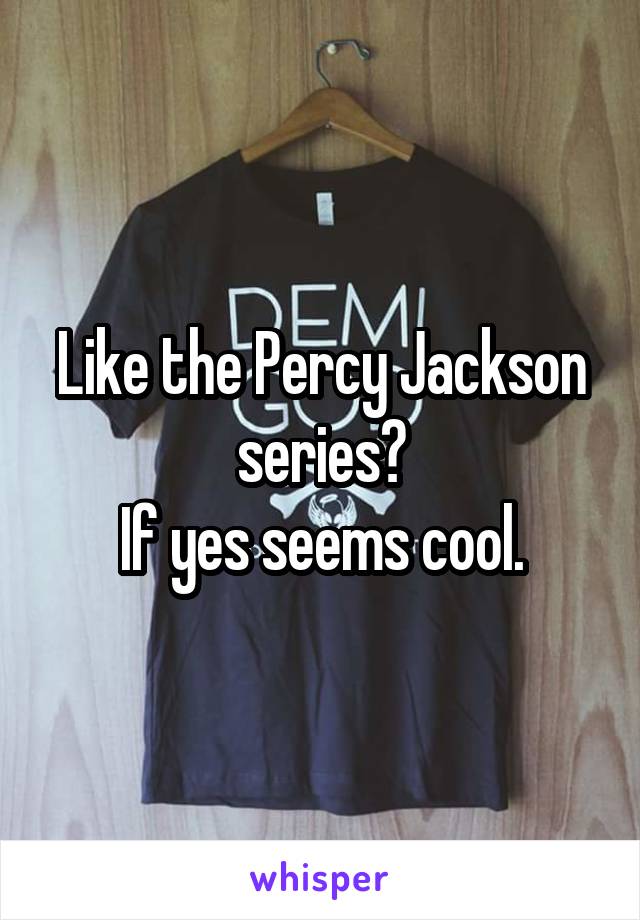 Like the Percy Jackson series?
If yes seems cool.