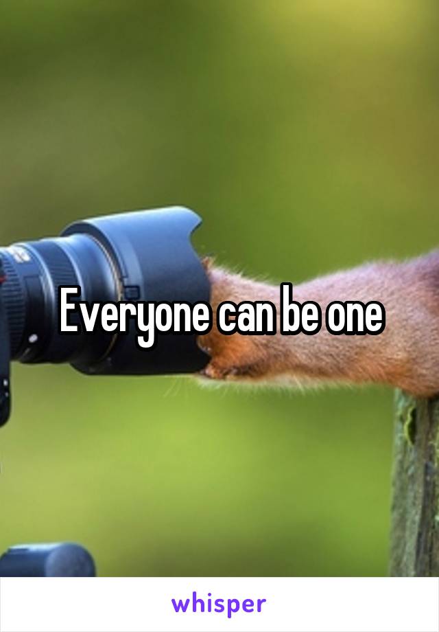 Everyone can be one