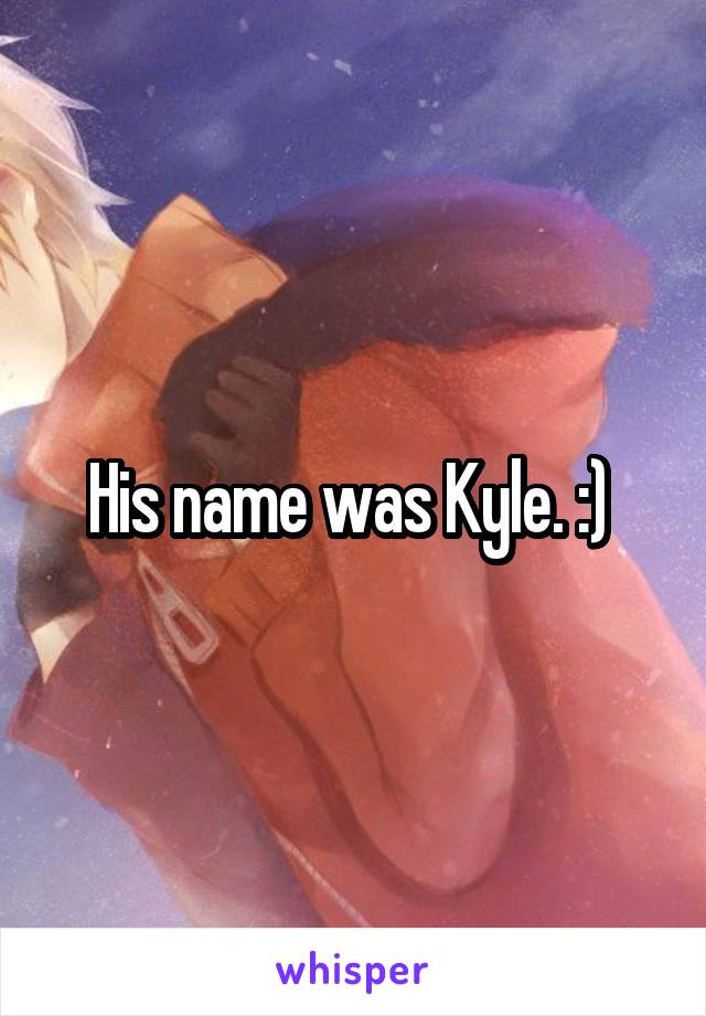 His name was Kyle. :) 