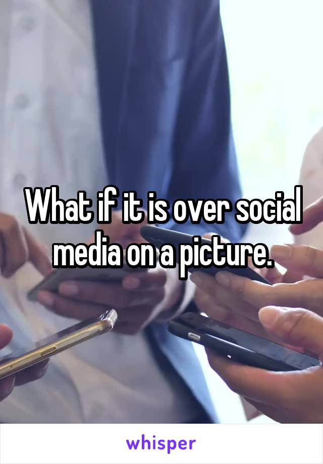 What if it is over social media on a picture.