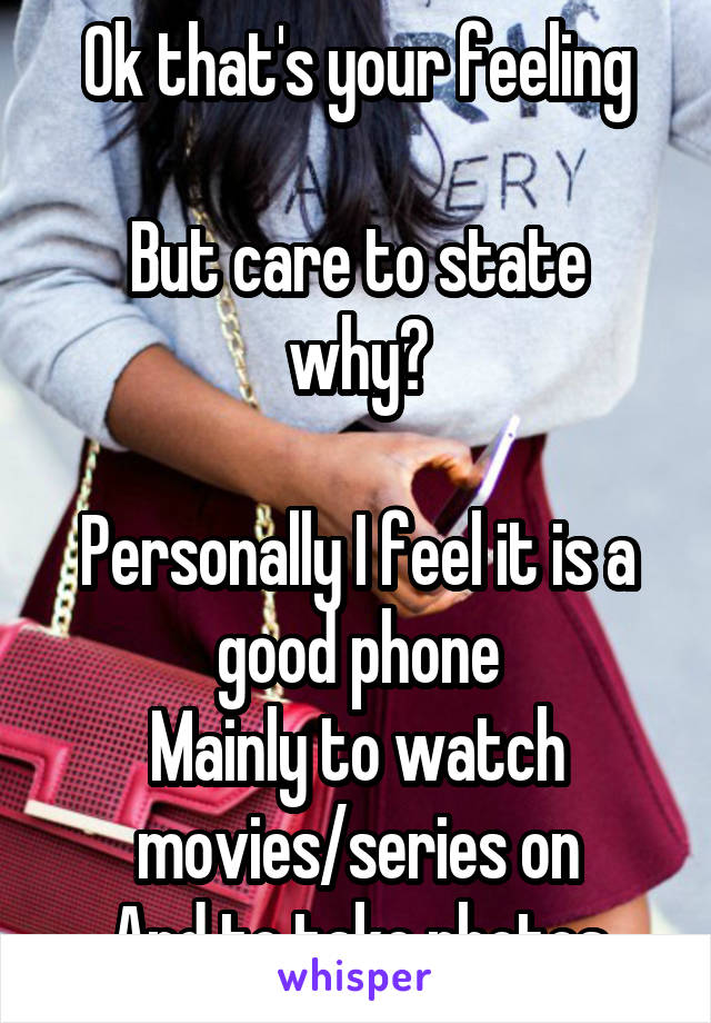 Ok that's your feeling

But care to state why?

Personally I feel it is a good phone
Mainly to watch movies/series on
And to take photos