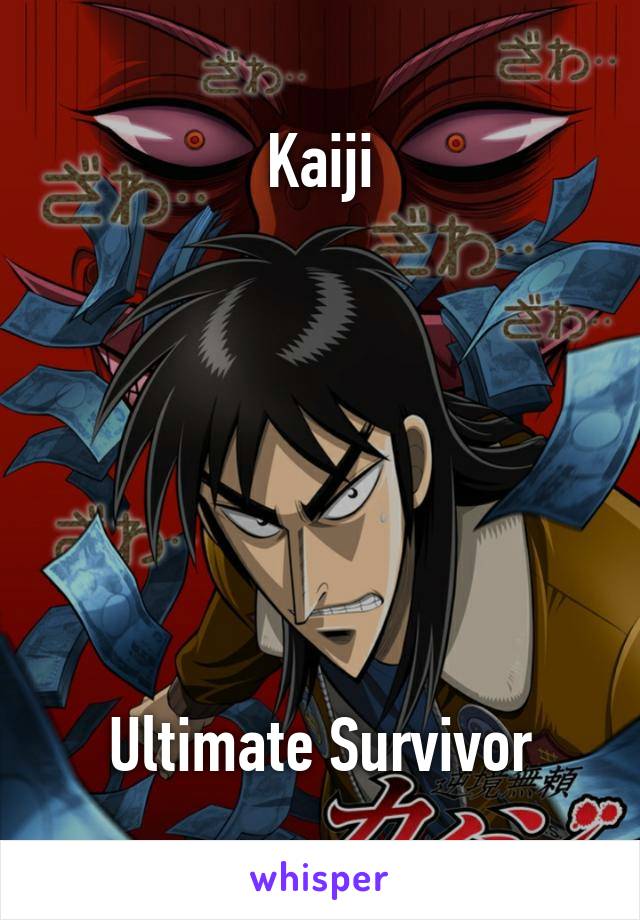 Kaiji







Ultimate Survivor