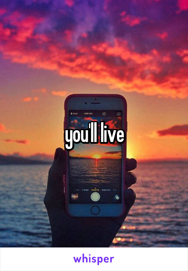 you'll live