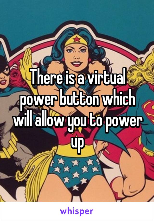 There is a virtual power button which will allow you to power up