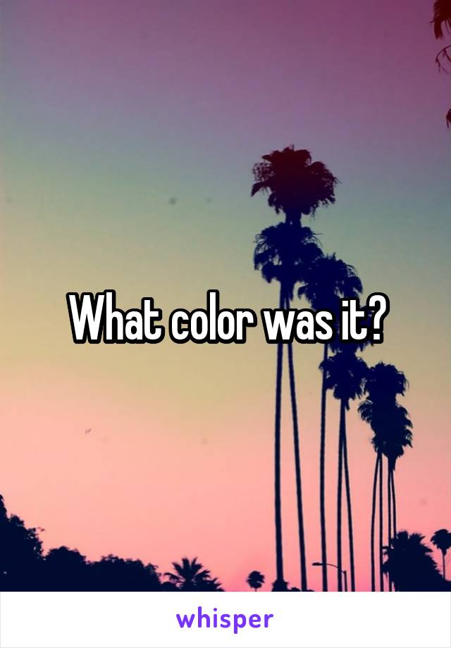 What color was it?