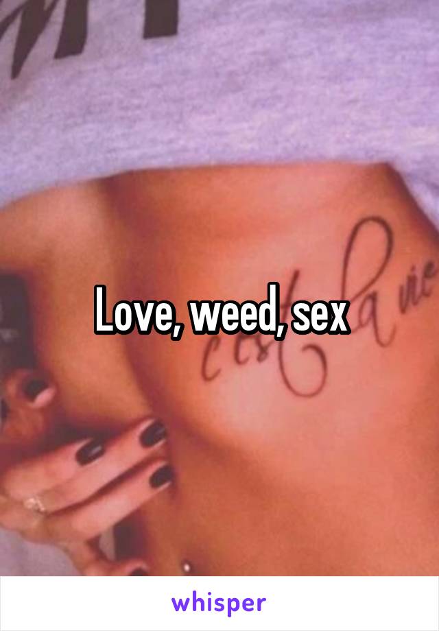 Love, weed, sex