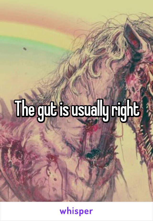 The gut is usually right