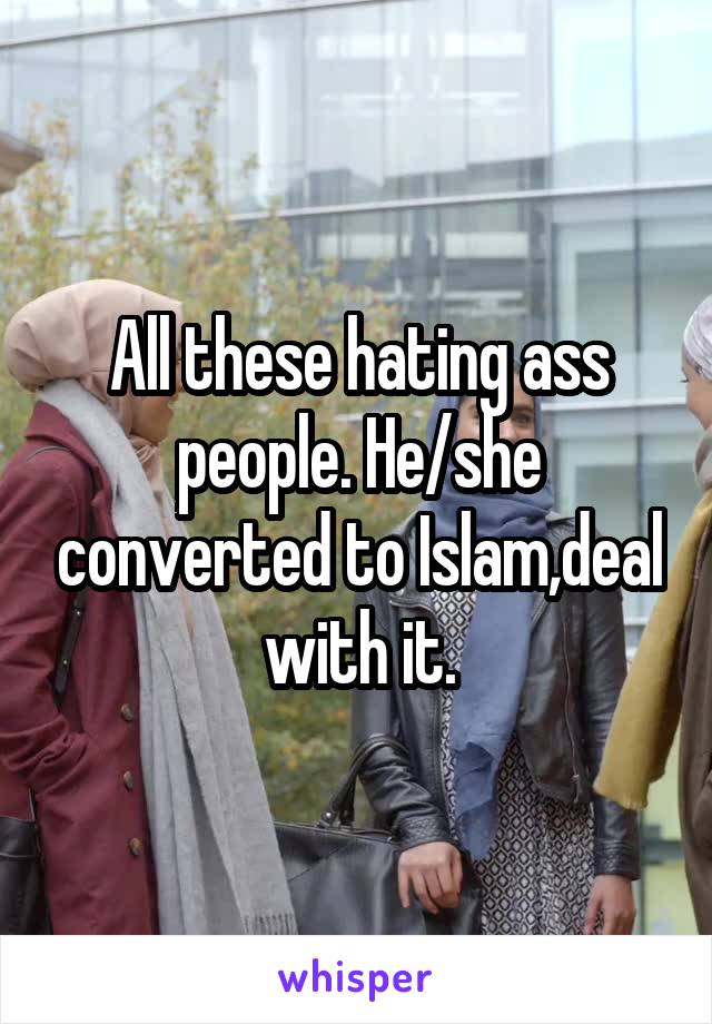 All these hating ass people. He/she converted to Islam,deal with it.
