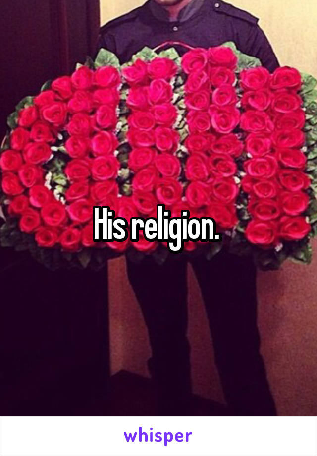 His religion. 