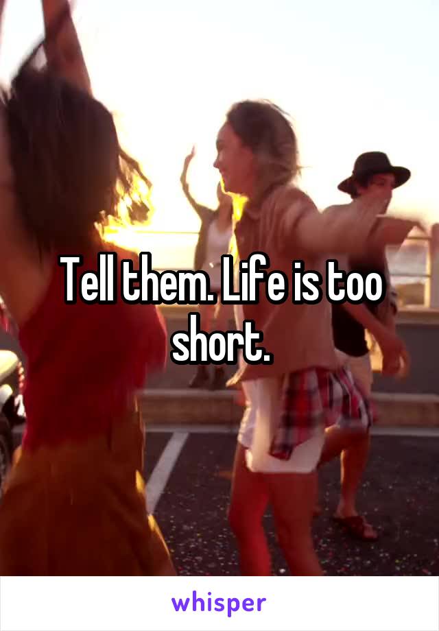 Tell them. Life is too short.