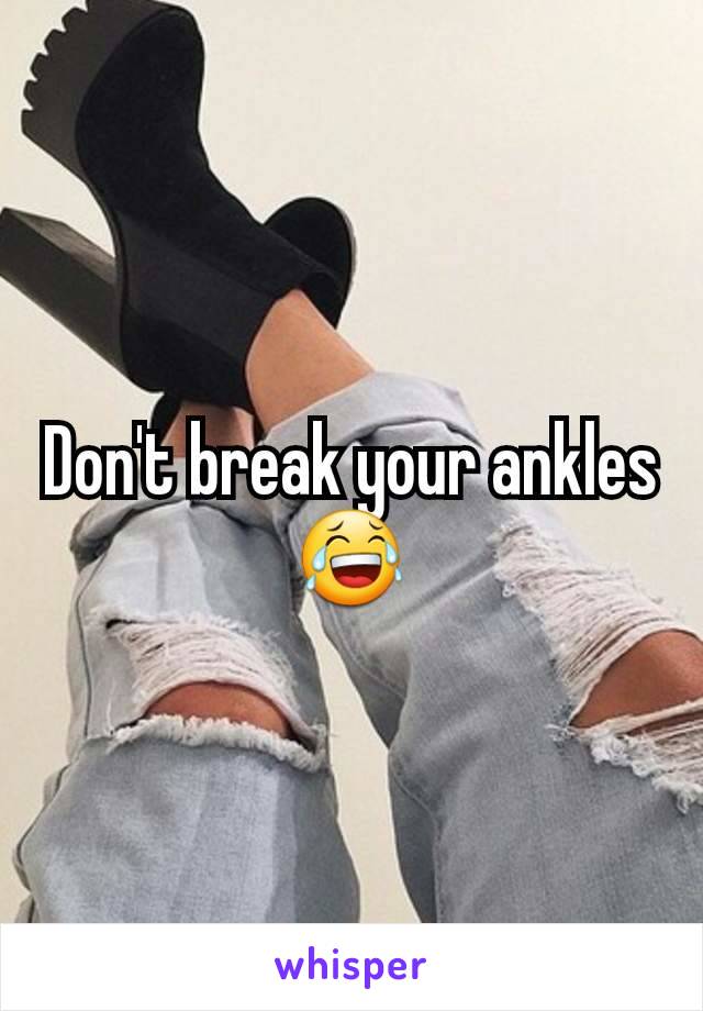 Don't break your ankles😂