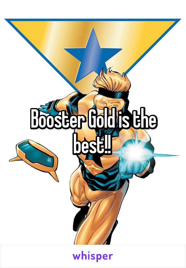 Booster Gold is the best!! 