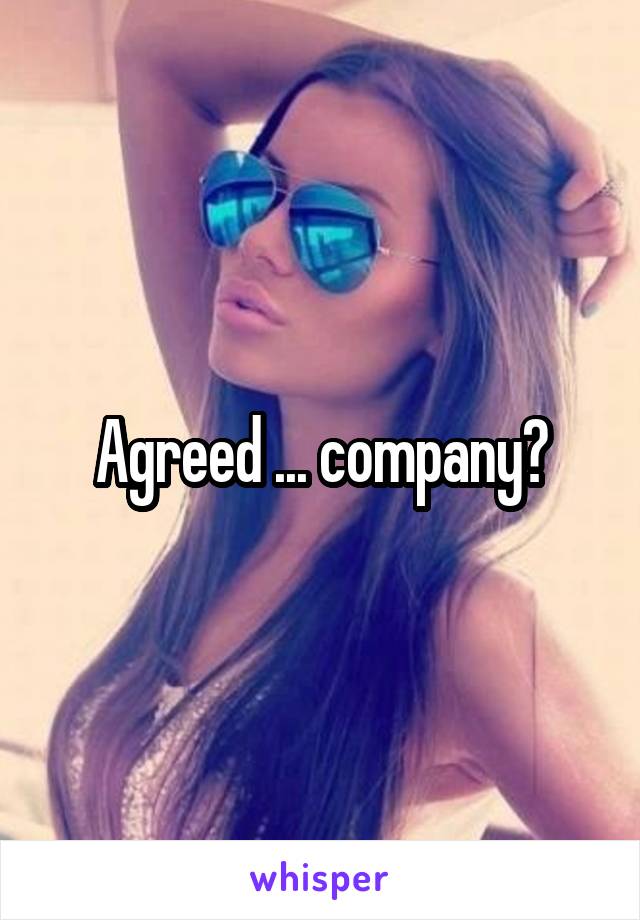 Agreed ... company?