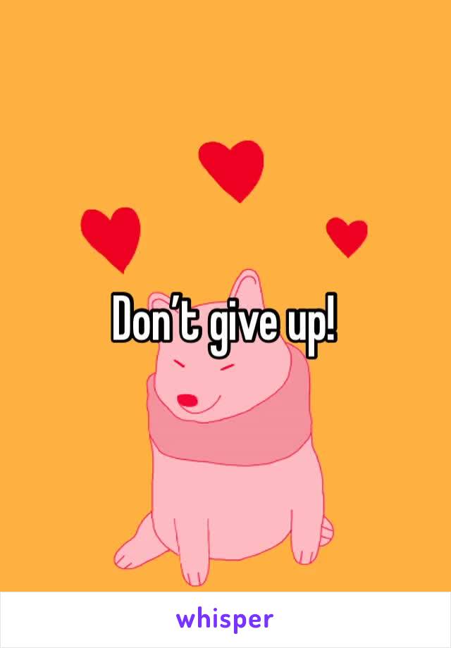 Don’t give up! 