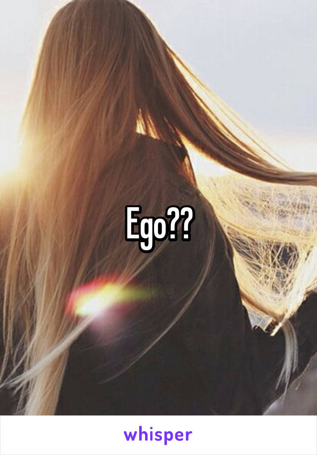 Ego??