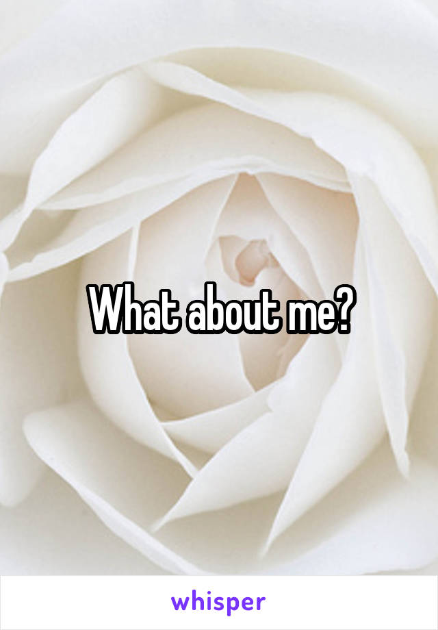 What about me?