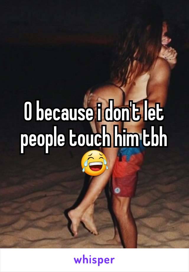 0 because i don't let people touch him tbh 😂