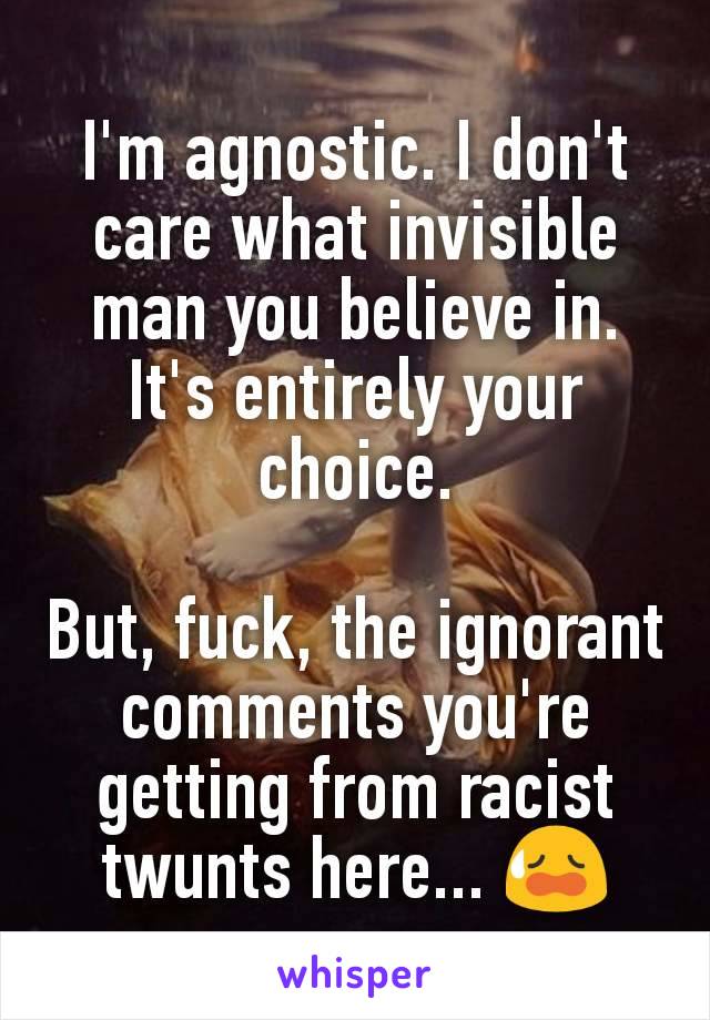 I'm agnostic. I don't care what invisible man you believe in. It's entirely your choice.

But, fuck, the ignorant comments you're getting from racist twunts here... 😥