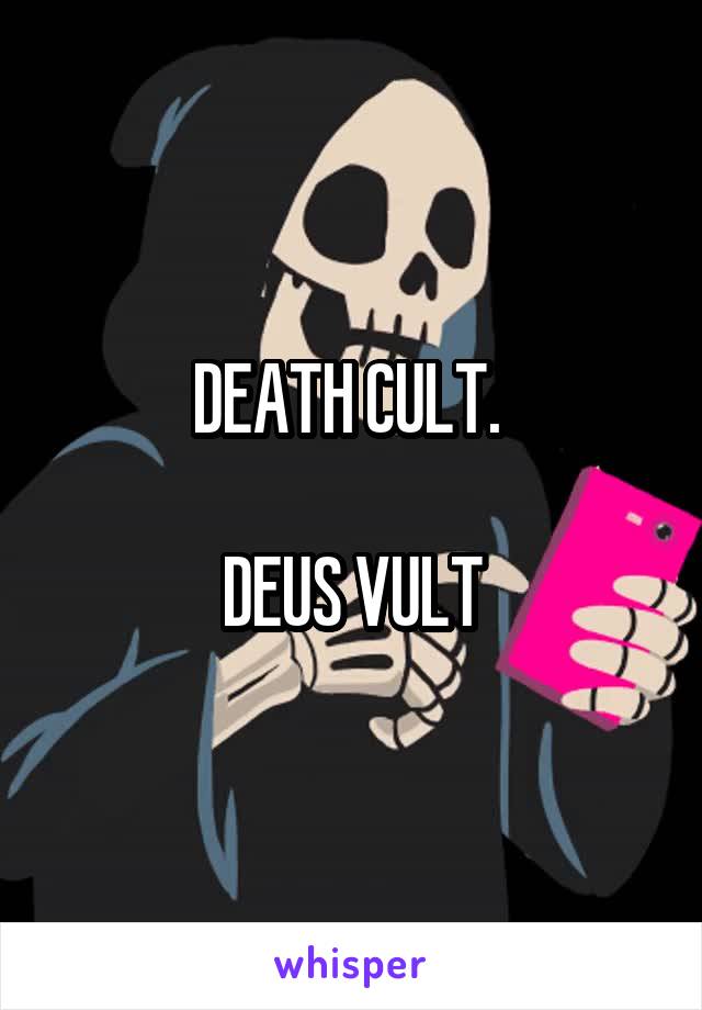 DEATH CULT. 

DEUS VULT